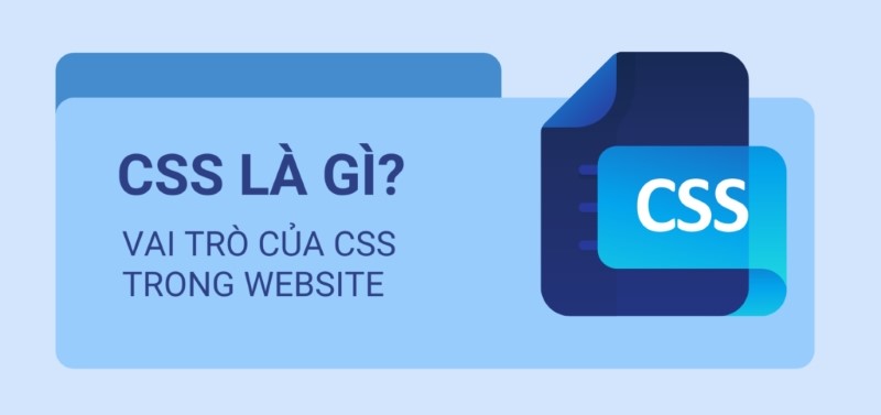 CSS là gì? Tầm quan trọng của CSS trong thiết kế website